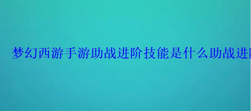 梦幻西游手游助战进阶技能是什么助战进阶造型和技能图片-