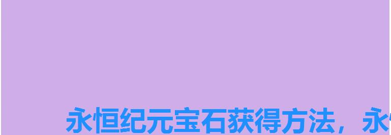 永恒纪元宝石获得方法,永恒纪元金石怎么获得 永恒纪元宝石获得方法,永恒纪元金石怎么获得