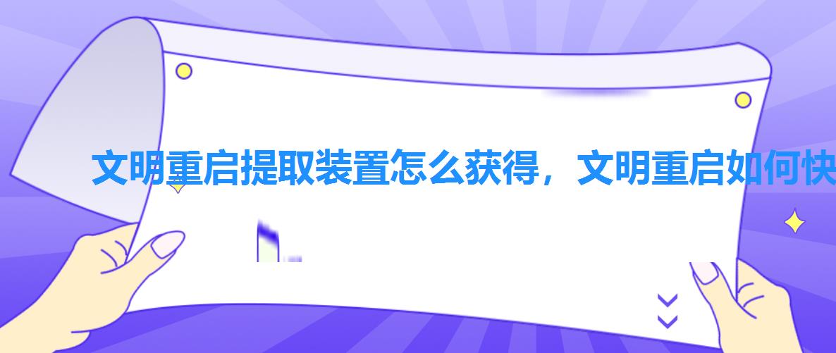 文明重启提取装置怎么获得,文明重启如何快速获得零件? 文明重启提取装置怎么获得,文明重启如何快速获得零件?