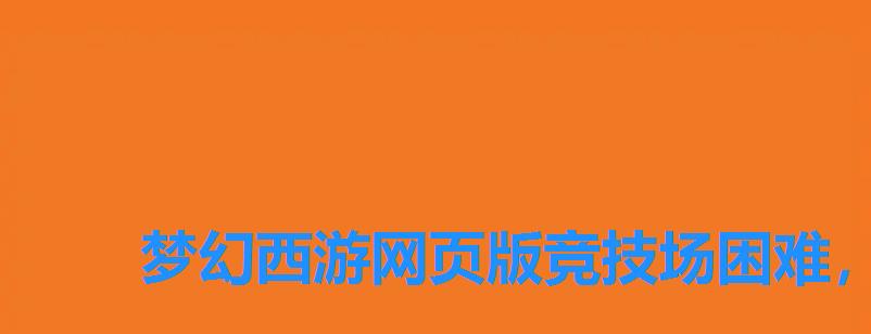 梦幻西游网页版竞技场困难,梦幻西游混乱竞技场攻略 梦幻西游网页版竞技场困难,梦幻西游混乱竞技场攻略