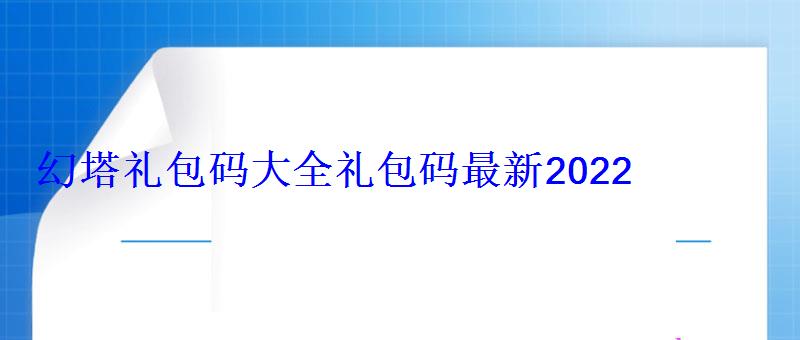 幻塔礼包码大全礼包码最新2022 幻塔礼包码大全礼包码最新2022