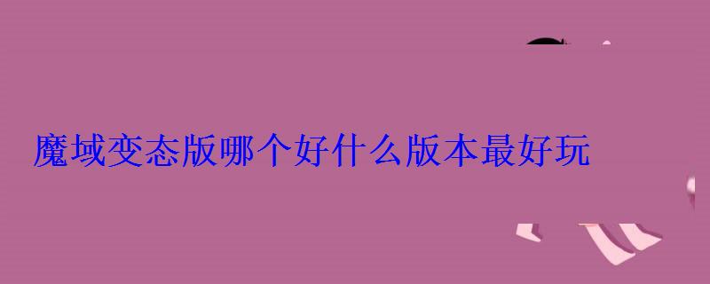 魔域哪个好什么版本最好玩 魔域哪个好什么版本最好玩