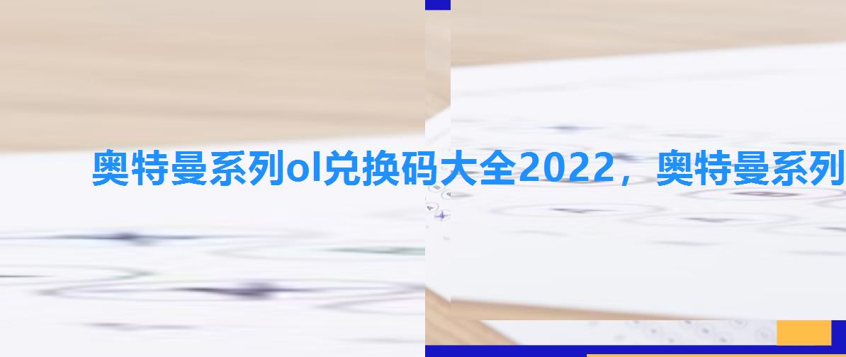 奥特曼系列ol兑换码大全2022,奥特曼系列oL兑换码2022最新版 奥特曼系列ol兑换码大全2022,奥特曼系列oL兑换码2022最新版