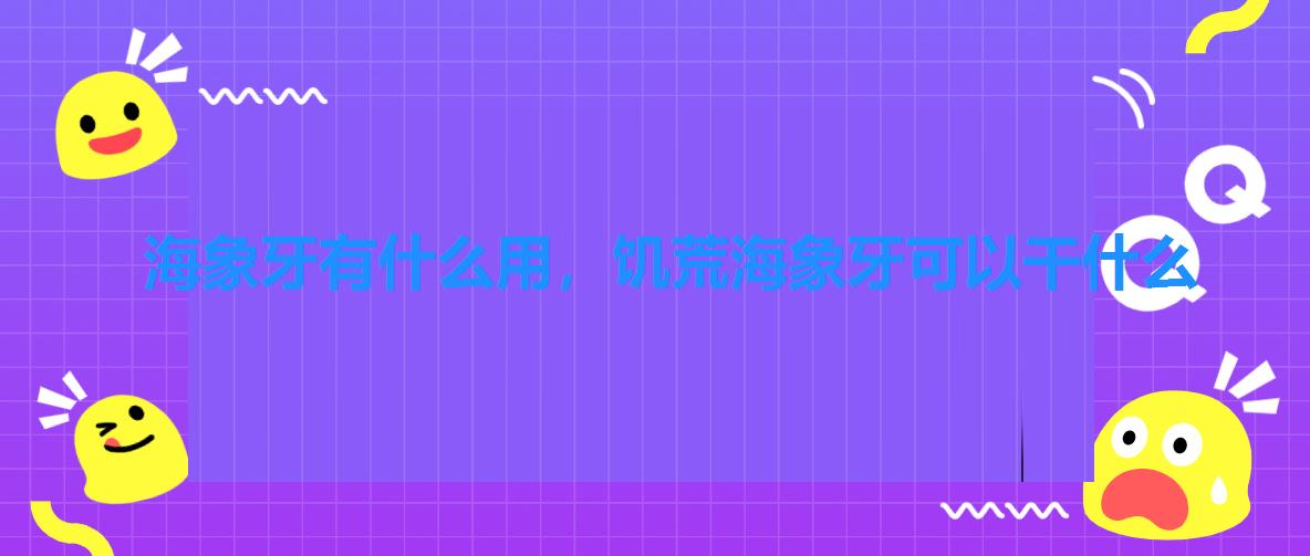 海象牙有什么用,饥荒海象牙可以干什么 海象牙有什么用,饥荒海象牙可以干什么