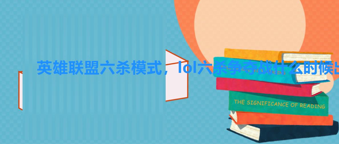英雄联盟六杀模式,lol六杀争夺战什么时候出的 英雄联盟六杀模式,lol六杀争夺战什么时候出的