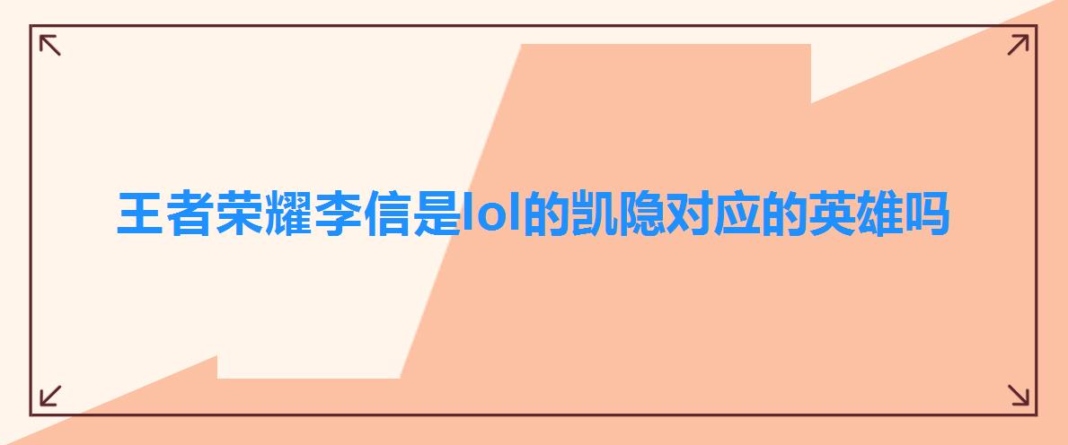 王者荣耀李信是lol的凯隐对应的英雄吗 王者荣耀李信是lol的凯隐对应的英雄吗