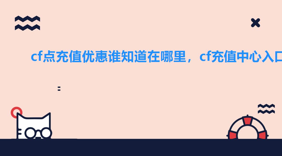 cf点充值优惠谁知道在哪里,cf充值中心入口在哪里 cf点充值优惠谁知道在哪里,cf充值中心入口在哪里