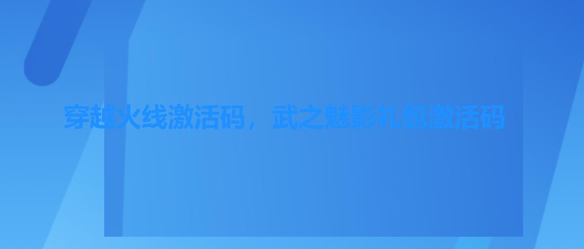 穿越火线激活码,武之魅影礼包激活码 穿越火线激活码,武之魅影礼包激活码