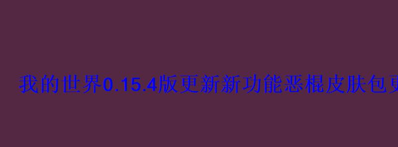 我的世界0.15.4版更新新功能恶棍皮肤包更新 我的世界0.15.4版更新新功能恶棍皮肤包更新