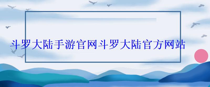 斗罗大陆手游官网斗罗大陆官方网站 斗罗大陆手游官网斗罗大陆官方网站