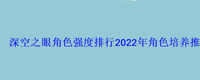 深空之眼角色强度排行2022年角色培养推荐