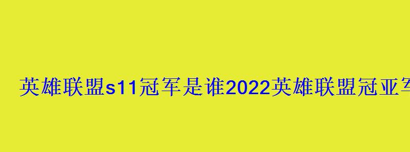 英雄联盟s11冠军是谁2022英雄联盟冠亚军队伍 英雄联盟s11冠军是谁2022英雄联盟冠亚军队伍