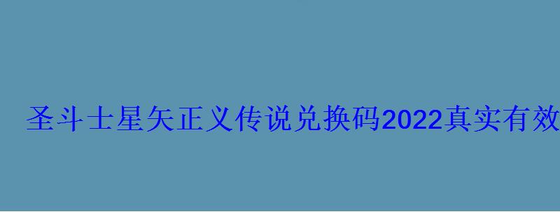 圣斗士星矢正义传说兑换码2022真实有效礼包码汇总 圣斗士星矢正义传说兑换码2022真实有效礼包码汇总