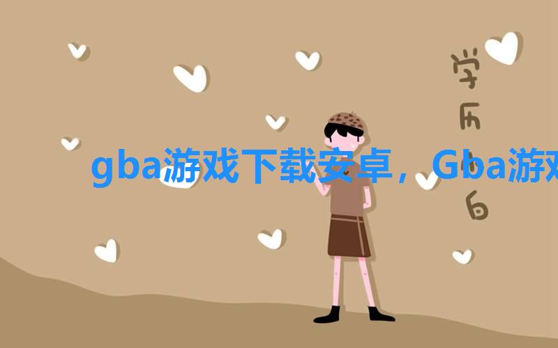 gba游戏下载安卓,Gba游戏大全 gba游戏下载安卓,Gba游戏大全