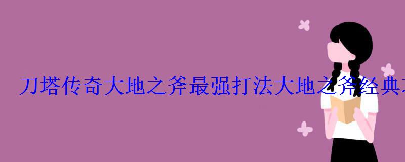 刀塔传奇大地之斧最强打法大地之斧经典攻略 刀塔传奇大地之斧最强打法大地之斧经典攻略