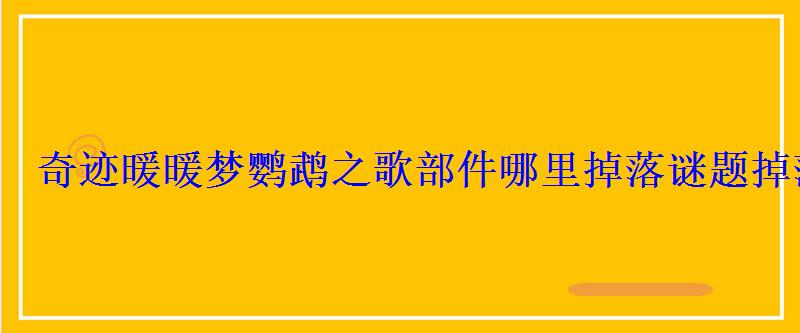 奇迹暖暖梦鹦鹉之歌部件哪里掉落谜题掉落关卡猜测 奇迹暖暖梦鹦鹉之歌部件哪里掉落谜题掉落关卡猜测