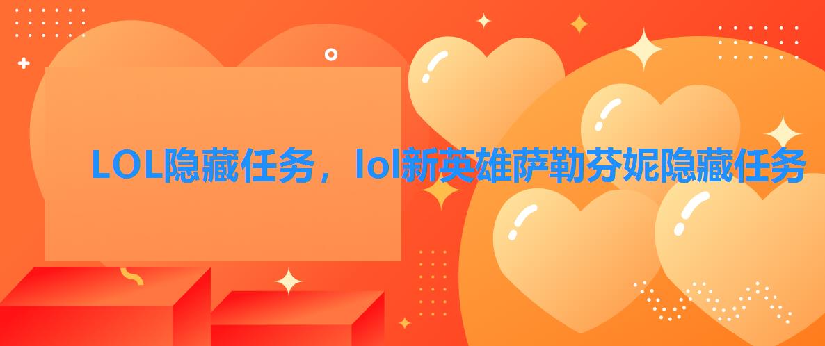 LOL隐藏任务,lol新英雄萨勒芬妮隐藏任务 LOL隐藏任务,lol新英雄萨勒芬妮隐藏任务