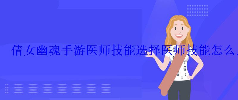 倩女幽魂手游医师技能选择医师技能怎么点 倩女幽魂手游医师技能选择医师技能怎么点