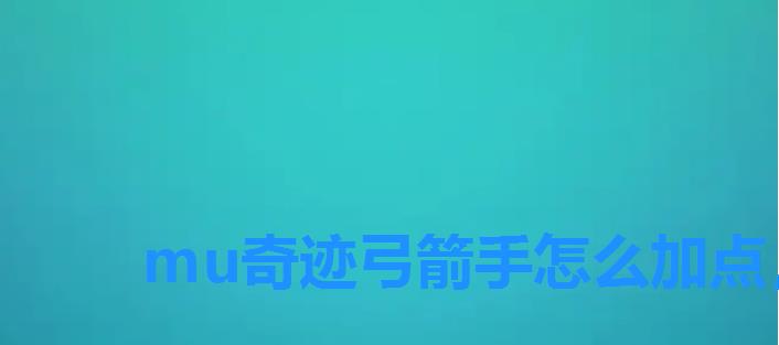 mu奇迹弓箭手怎么加点,魔力弓箭手加点 mu奇迹弓箭手怎么加点,魔力弓箭手加点
