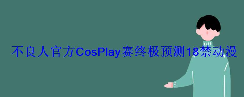 不良人官方CosPlay赛终极预测18禁动漫手游 不良人官方CosPlay赛终极预测18禁动漫手游