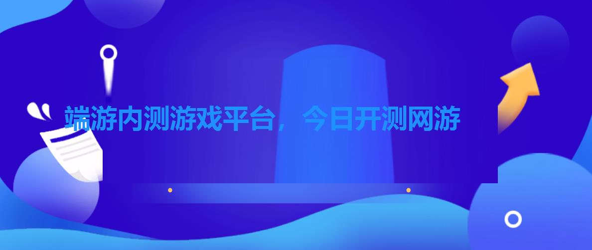 端游内测游戏平台，今日开测网游