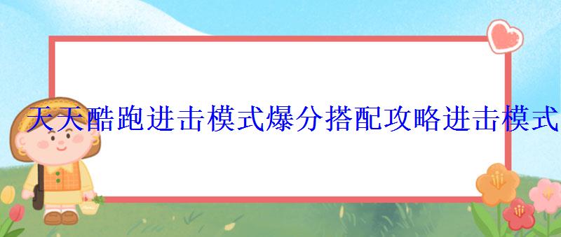 天天酷跑进击模式爆分搭配攻略进击模式跑188组合 天天酷跑进击模式爆分搭配攻略进击模式跑188组合