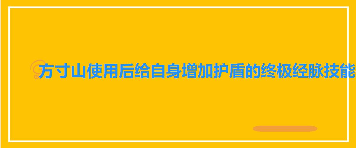 方寸山使用后给自身增加护盾的终极经脉技能是,方寸山在中国哪里 方寸山使用后给自身增加护盾的终极经脉技能是,方寸山在中国哪里