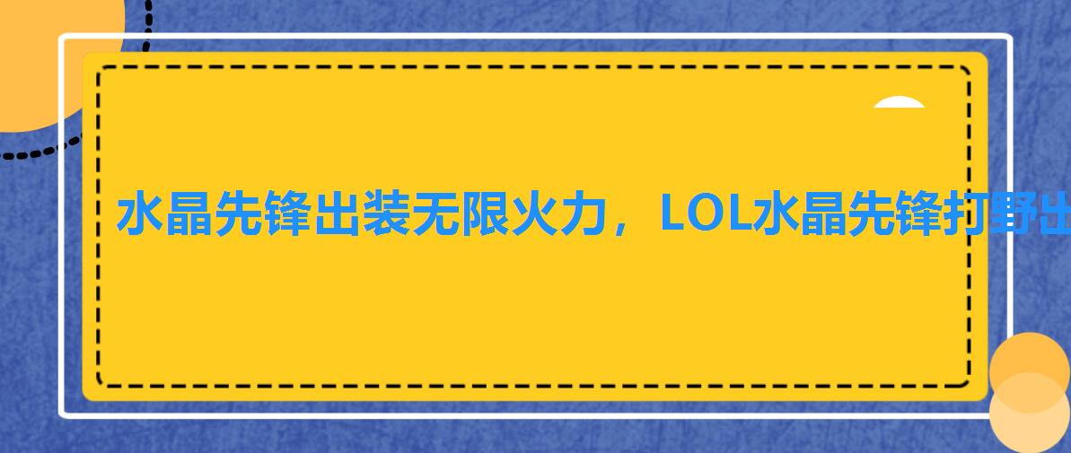 水晶先锋出装无限火力,LOL水晶先锋打野出装2022 水晶先锋出装无限火力,LOL水晶先锋打野出装2022