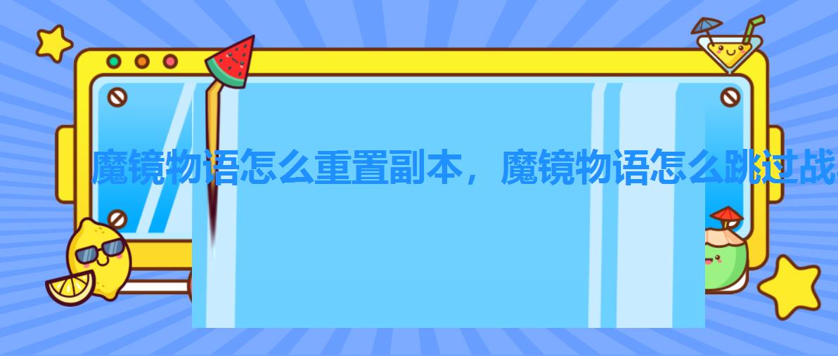 魔镜物语怎么重置副本,魔镜物语怎么跳过战斗 魔镜物语怎么重置副本,魔镜物语怎么跳过战斗