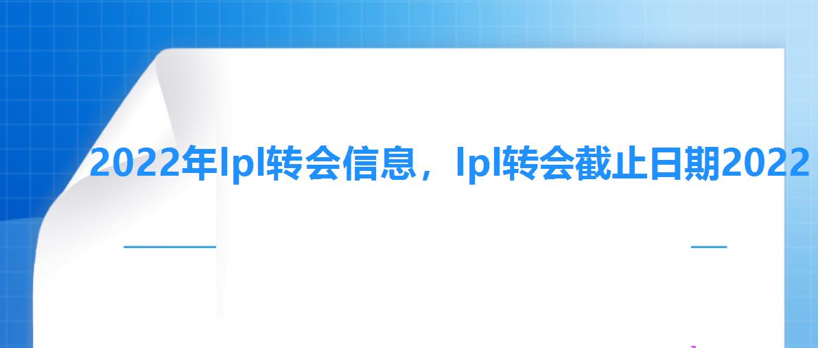 2022年lpl转会信息,lpl转会截止日期2022 2022年lpl转会信息,lpl转会截止日期2022