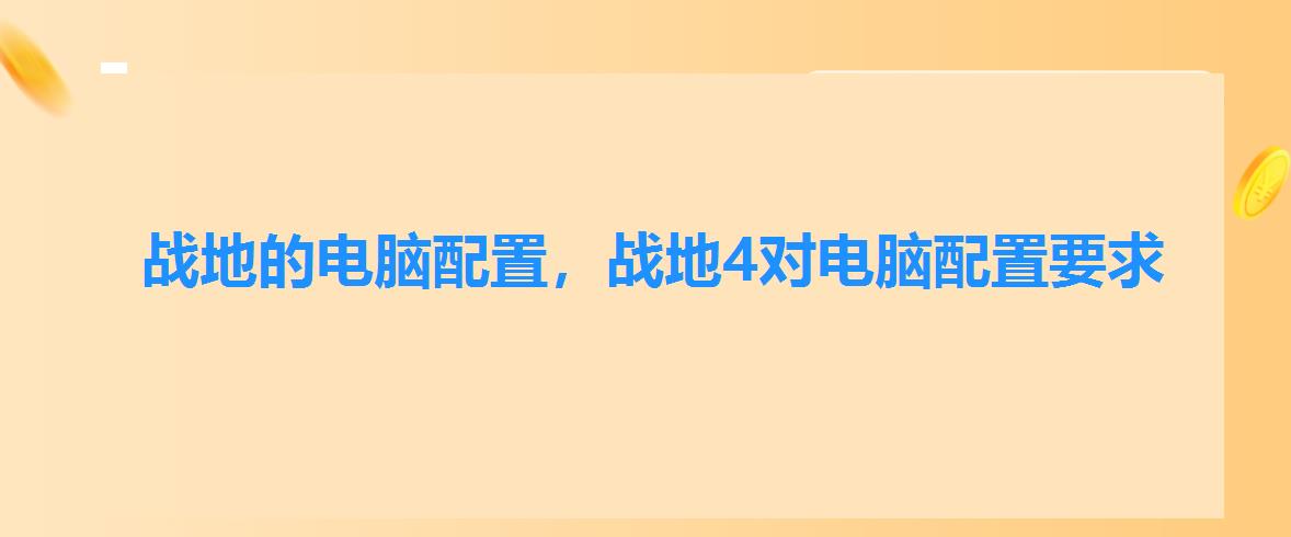 战地的电脑配置,战地4对电脑配置要求 战地的电脑配置,战地4对电脑配置要求
