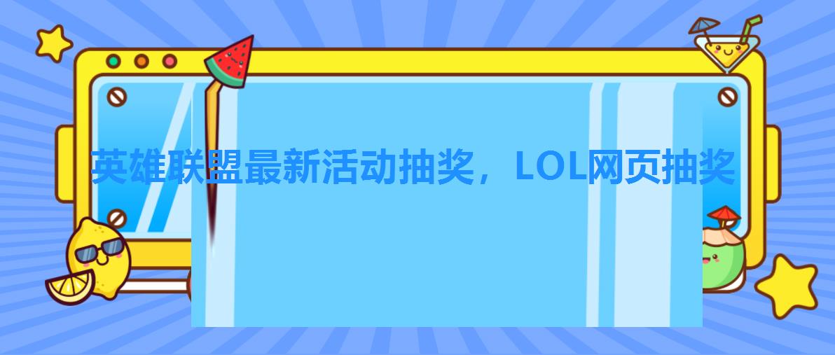 英雄联盟最新活动抽奖，LOL网页抽奖