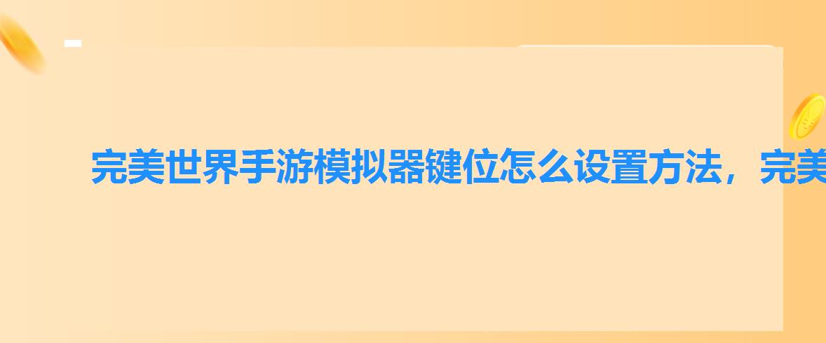 完美世界手游模拟器键位怎么设置方法,完美世界加点模拟器 完美世界手游模拟器键位怎么设置方法,完美世界加点模拟器