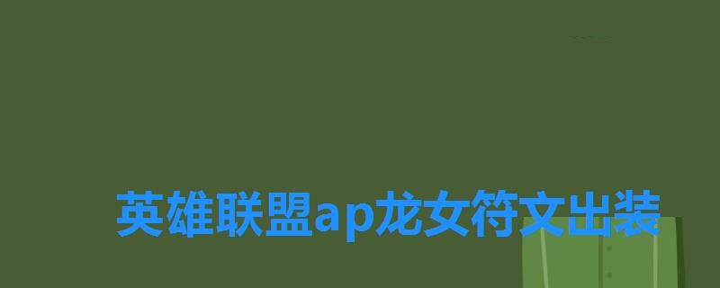 英雄联盟ap龙女符文出装 英雄联盟ap龙女符文出装