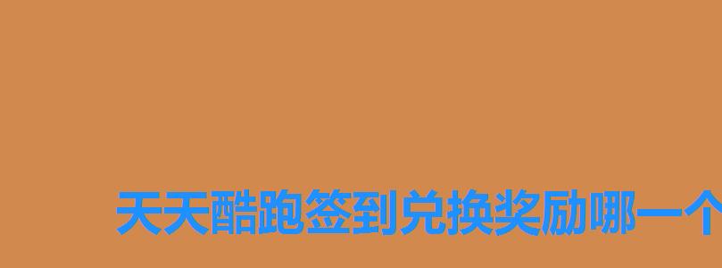 天天酷跑签到兑换奖励哪一个好,天天酷跑召唤奖池 天天酷跑签到兑换奖励哪一个好,天天酷跑召唤奖池