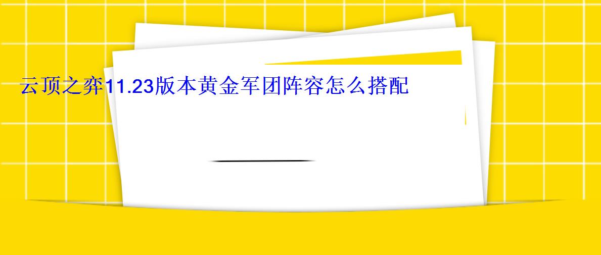 云顶之弈11.23版本黄金军团阵容怎么搭配 强势上分阵容推荐 云顶之弈11.23版本黄金军团阵容怎么搭配 强势上分阵容推荐