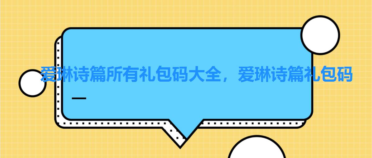 爱琳诗篇所有礼包码大全,爱琳诗篇礼包码 爱琳诗篇所有礼包码大全,爱琳诗篇礼包码
