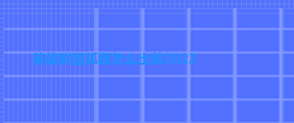 英雄联盟狐狸怎么出装2022 英雄联盟狐狸怎么出装2022