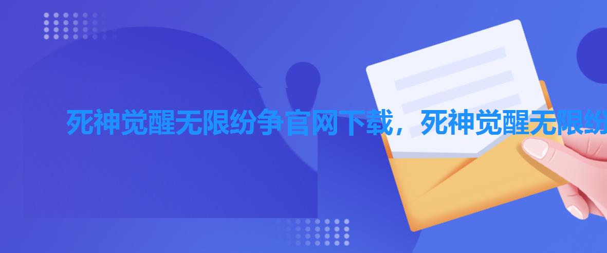 死神觉醒无限纷争官网下载，死神觉醒无限纷争官网