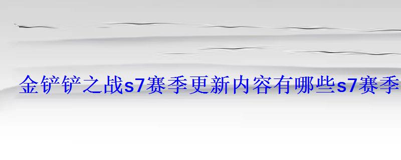 金铲铲之战s7赛季更新内容有哪些s7赛季最新内容介绍 金铲铲之战s7赛季更新内容有哪些s7赛季最新内容介绍