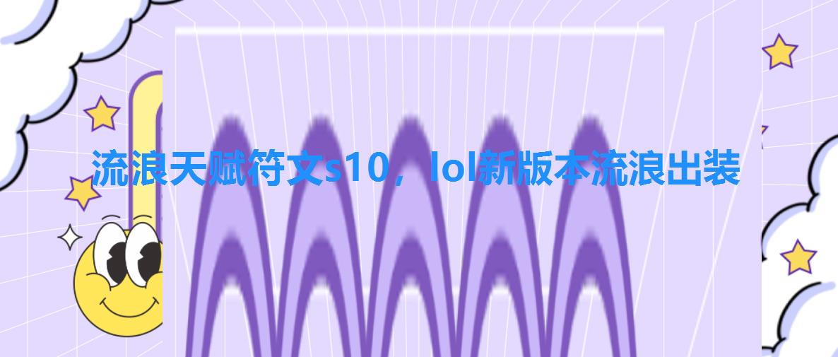 流浪天赋符文s10,lol新版本流浪出装 流浪天赋符文s10,lol新版本流浪出装