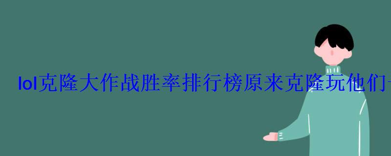 lol克隆大作战胜率排行榜原来克隆玩他们一定赢 lol克隆大作战胜率排行榜原来克隆玩他们一定赢