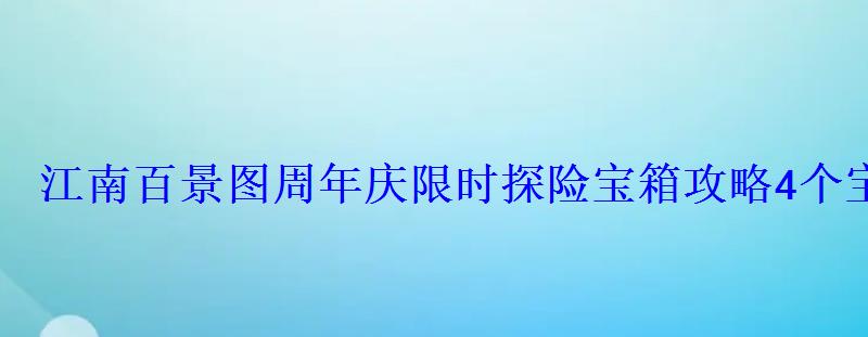 江南百景图周年庆限时探险宝箱攻略4个宝箱具体位置 江南百景图周年庆限时探险宝箱攻略4个宝箱具体位置
