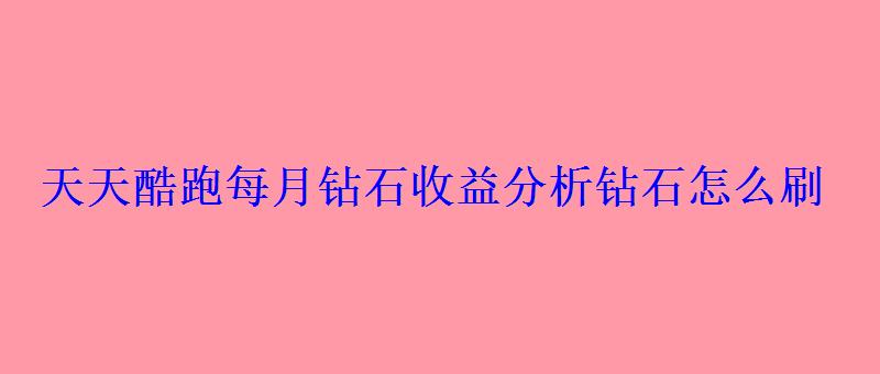天天酷跑每月钻石收益分析钻石怎么刷 天天酷跑每月钻石收益分析钻石怎么刷