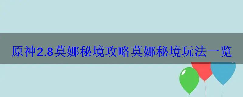 原神2.8莫娜秘境攻略莫娜秘境玩法一览 原神2.8莫娜秘境攻略莫娜秘境玩法一览