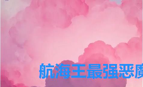 航海王最强恶魔果实是什么，航海王中恶魔果实排行榜