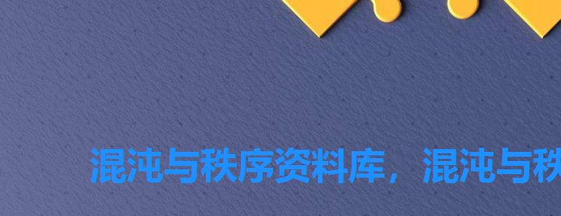 混沌与秩序资料库,混沌与秩序百度百科 混沌与秩序资料库,混沌与秩序百度百科