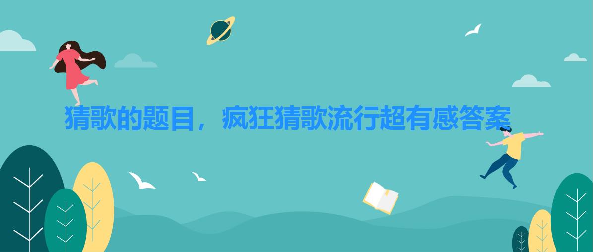 猜歌的题目,疯狂猜歌流行超有感答案 猜歌的题目,疯狂猜歌流行超有感答案
