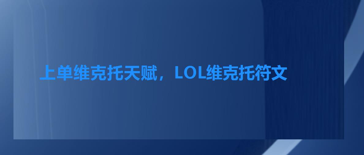 上单维克托天赋,LOL维克托符文 上单维克托天赋,LOL维克托符文