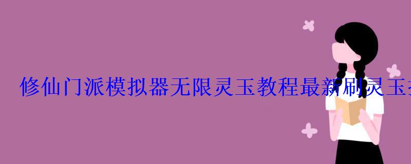 修仙门派模拟器灵玉教程最新刷灵玉技巧 修仙门派模拟器灵玉教程最新刷灵玉技巧
